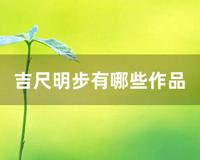 吉尺明步有哪些作品