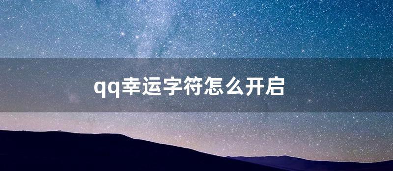 qq幸运字符怎么开启 (qq幸运字符怎么快速点亮)