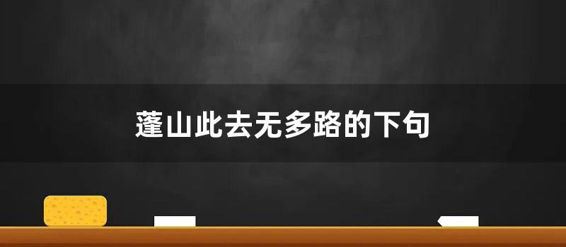 蓬山此去无多路的下句 (蓬山此去无多路的无多路是什么意思)
