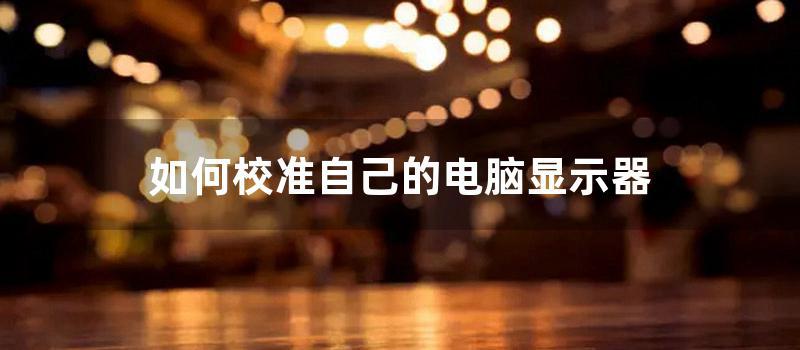 如何校准自己的电脑显示器 (电调如何重新校准)