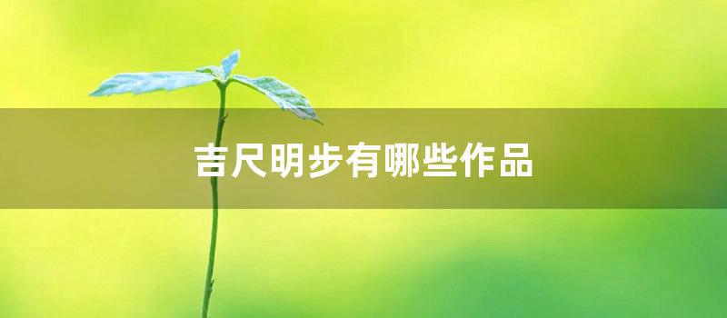 吉尺明步有哪些作品