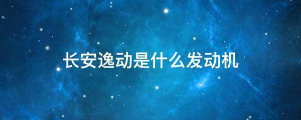 长安逸动是什么发动机